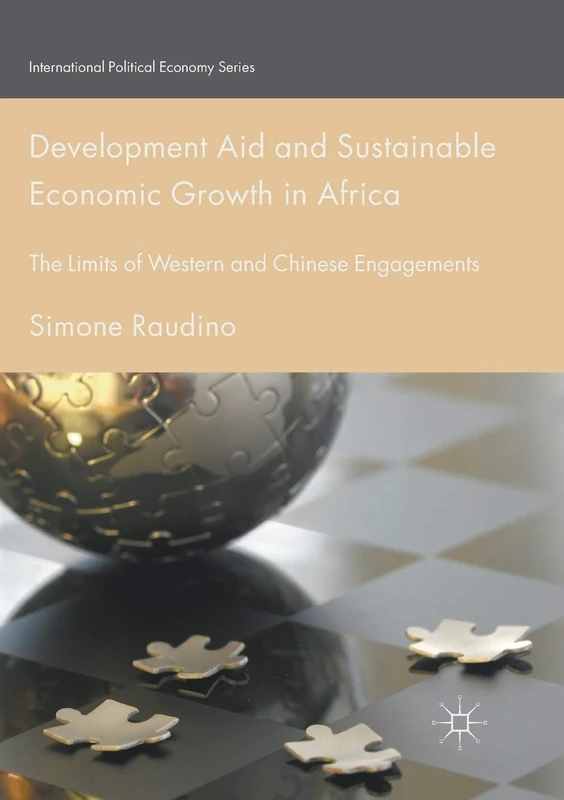 Development Aid and Sustainable Economic Growth in Africa: The Limits of Western and Chinese Engagements (International Political Economy Series)