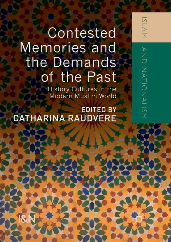 Contested Memories and the Demands of the Past: History Cultures in the Modern Muslim World (Islam and Nationalism)