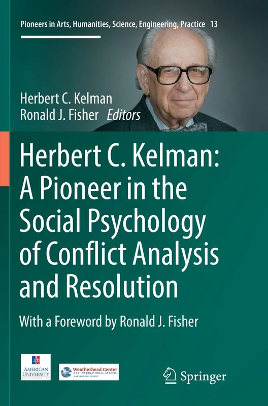 Herbert C. Kelman: A Pioneer in the Social Psychology of Conflict Analysis and Resolution: 13 (Pioneers in Arts, Humanities, Science, Engineering, Practice, 13)