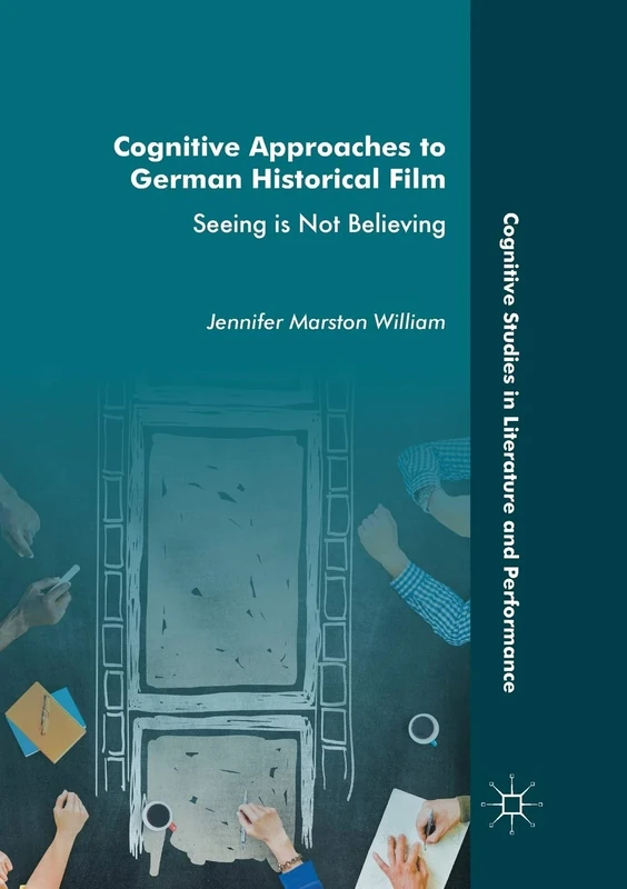 Cognitive Approaches to German Historical Film: Seeing is Not Believing (Cognitive Studies in Literature and Performance)