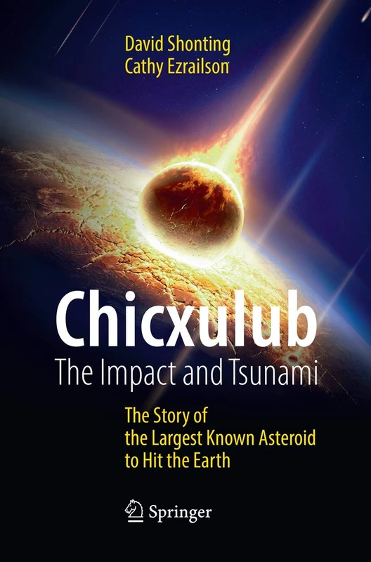 Chicxulub: The Impact and Tsunami: The Story of the Largest Known Asteroid to Hit the Earth (Springer Praxis Books)