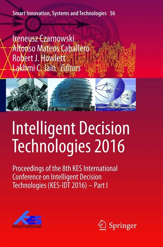 Intelligent Decision Technologies 2016: Proceedings of the 8th KES International Conference on Intelligent Decision Technologies (KES-IDT 2016) – Part ... Innovation, Systems and Technologies, 56)