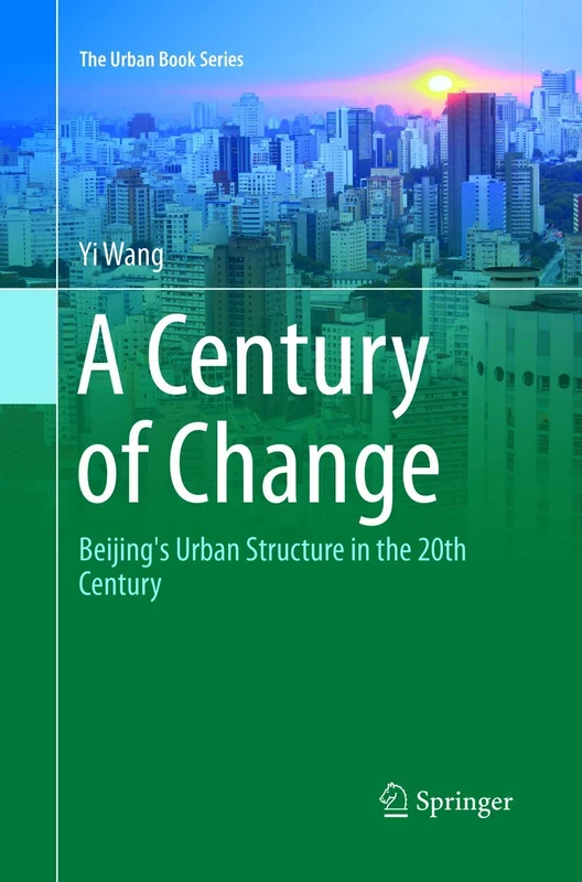 A Century of Change: Beijing's Urban Structure in the 20th Century (The Urban Book Series)