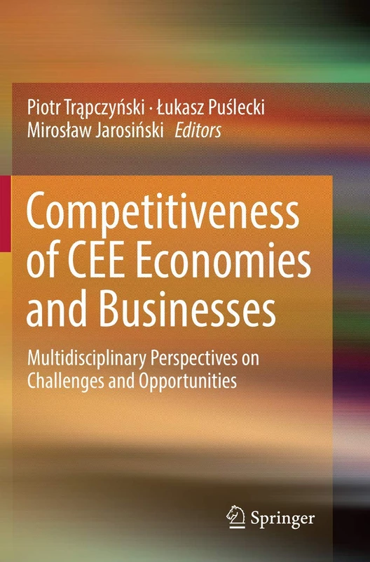 Competitiveness of CEE Economies and Businesses: Multidisciplinary Perspectives on Challenges and Opportunities