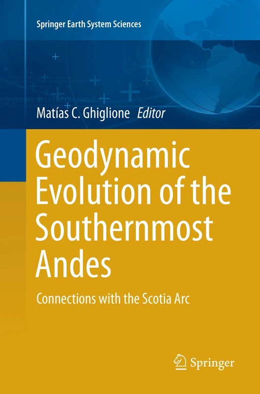 Geodynamic Evolution of the Southernmost Andes: Connections with the Scotia Arc (Springer Earth System Sciences)