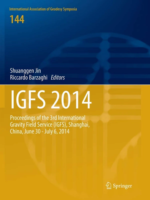 IGFS 2014: Proceedings of the 3rd International Gravity Field Service (IGFS), Shanghai, China, June 30 - July 6, 2014: 144 (International Association of Geodesy Symposia, 144)