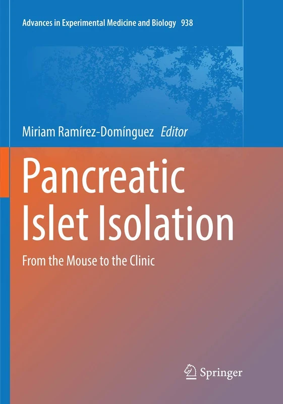 Pancreatic Islet Isolation: From the Mouse to the Clinic: 938 (Advances in Experimental Medicine and Biology)