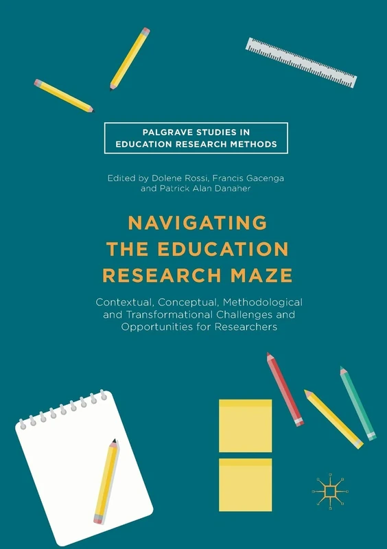 Navigating the Education Research Maze: Contextual, Conceptual, Methodological and Transformational Challenges and Opportunities for Researchers (Palgrave Studies in Education Research Methods)
