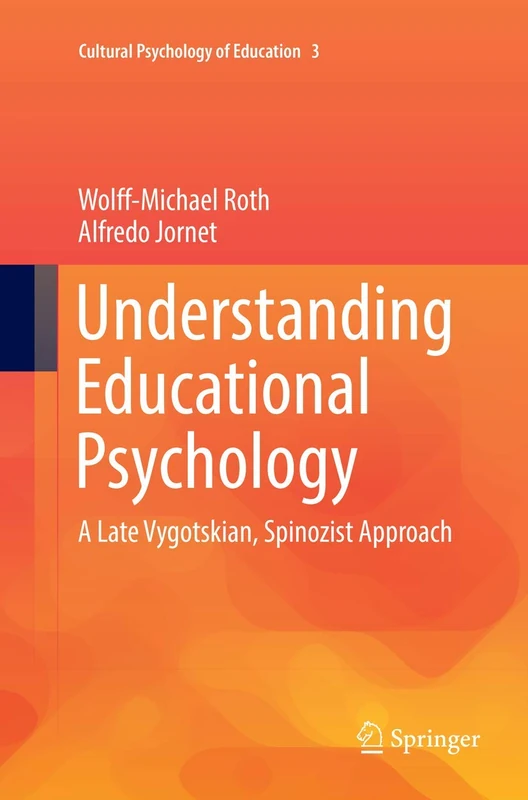 Understanding Educational Psychology: A Late Vygotskian, Spinozist Approach: 3 (Cultural Psychology of Education, 3)