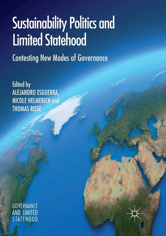 Sustainability Politics and Limited Statehood: Contesting the New Modes of Governance (Governance and Limited Statehood)