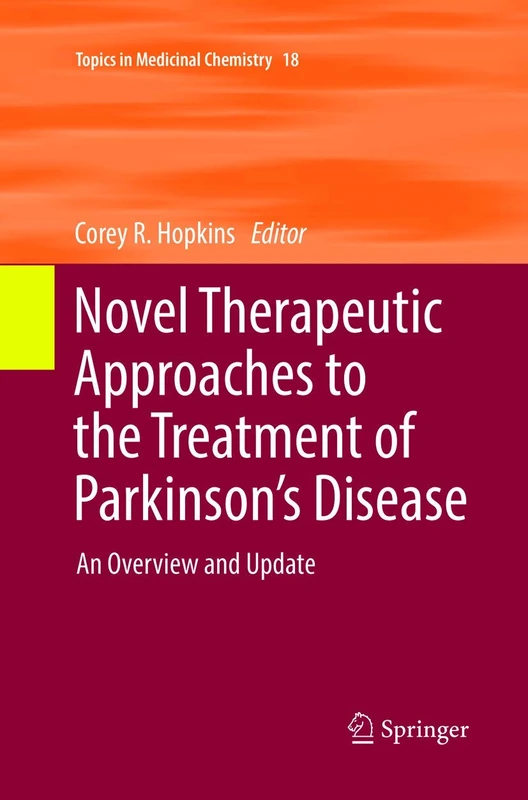 Novel Therapeutic Approaches to the Treatment of Parkinson’s Disease: An Overview and Update: 18 (Topics in Medicinal Chemistry, 18)
