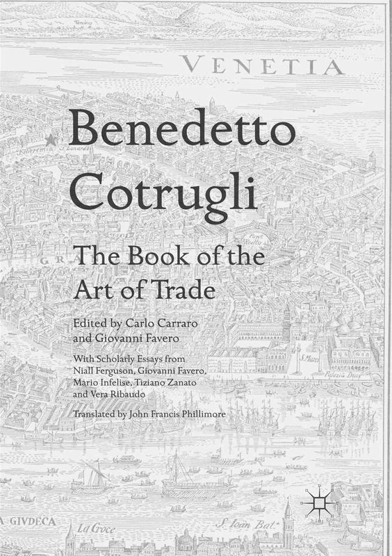 Benedetto Cotrugli – The Book of the Art of Trade: With Scholarly Essays from Niall Ferguson, Giovanni Favero, Mario Infelise, Tiziano Zanato and Vera Ribaudo