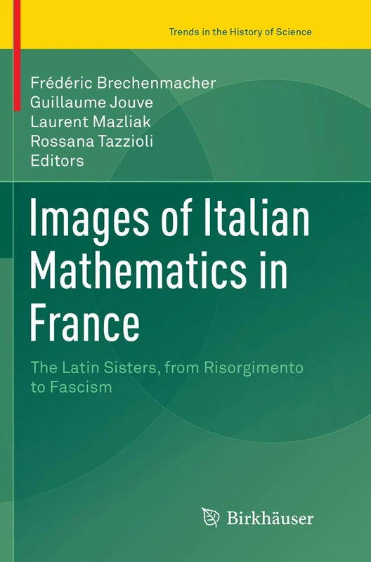 Images of Italian Mathematics in France: The Latin Sisters, from Risorgimento to Fascism (Trends in the History of Science)
