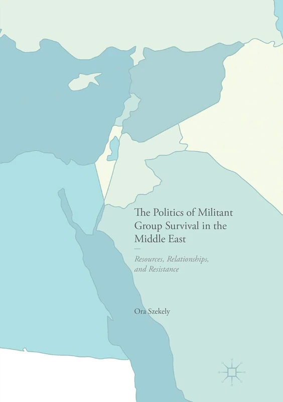 The Politics of Militant Group Survival in the Middle East: Resources, Relationships, and Resistance