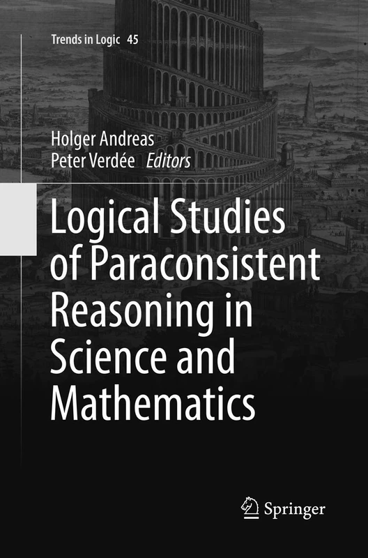 Logical Studies of Paraconsistent Reasoning in Science and Mathematics: 45 (Trends in Logic, 45)