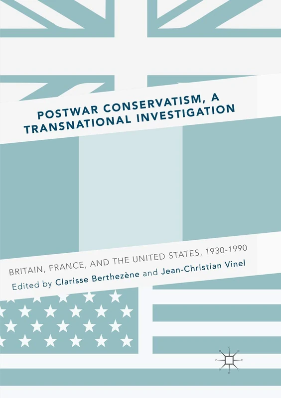 Postwar Conservatism, A Transnational Investigation: Britain, France, and the United States, 1930-1990
