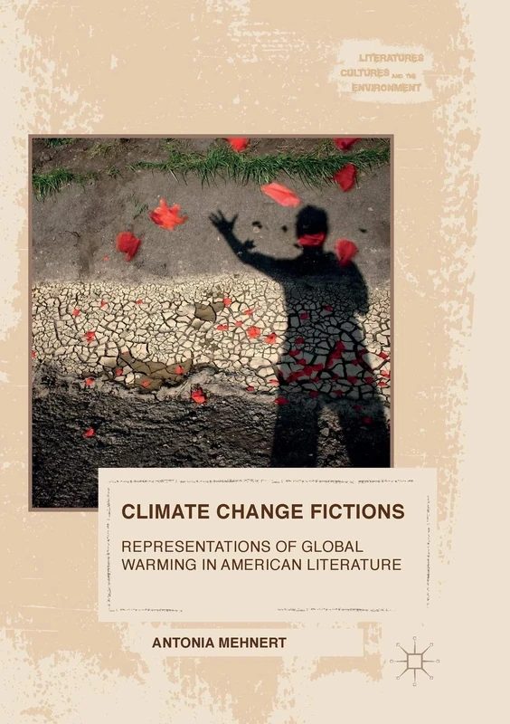 Climate Change Fictions: Representations of Global Warming in American Literature (Literatures, Cultures, and the Environment)