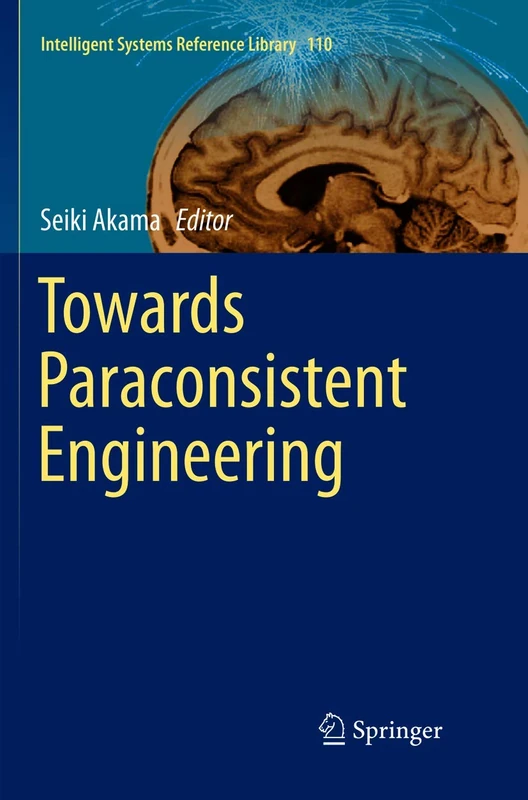 Towards Paraconsistent Engineering: 110 (Intelligent Systems Reference Library, 110)