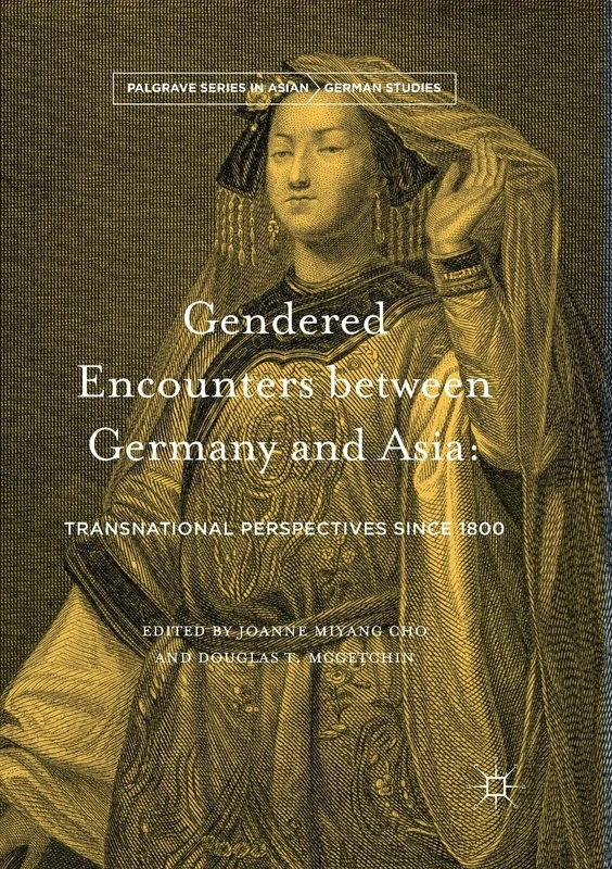 Gendered Encounters between Germany and Asia: Transnational Perspectives since 1800 (Palgrave Series in Asian German Studies)
