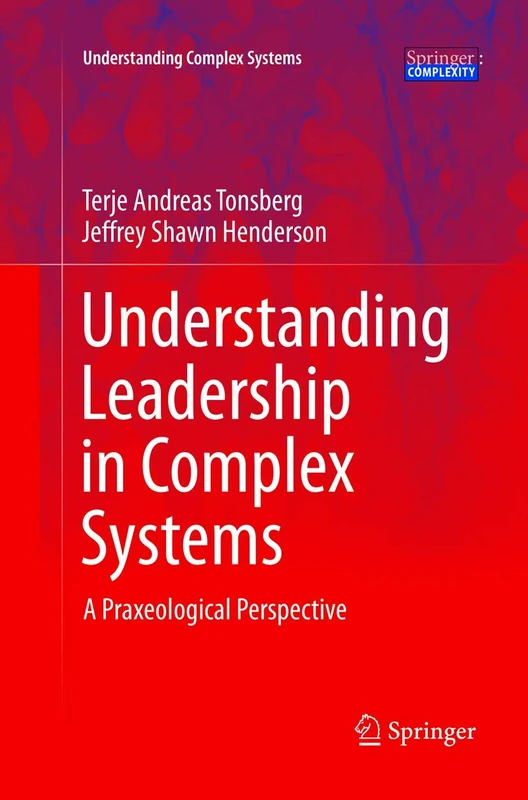 Understanding Leadership in Complex Systems: A Praxeological Perspective (Understanding Complex Systems)
