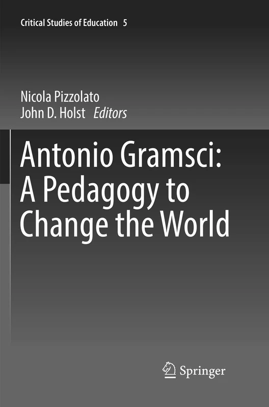 Antonio Gramsci: A Pedagogy to Change the World: 5 (Critical Studies of Education, 5)