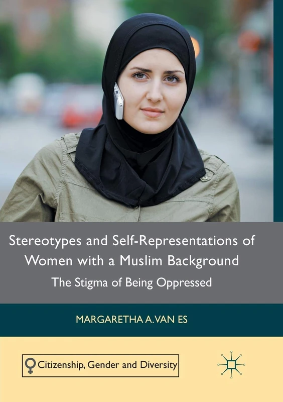 Stereotypes and Self-Representations of Women with a Muslim Background: The Stigma of Being Oppressed (Citizenship, Gender and Diversity)