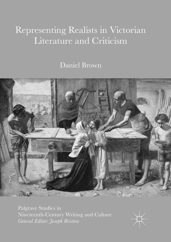 Representing Realists in Victorian Literature and Criticism (Palgrave Studies in Nineteenth-Century Writing and Culture)