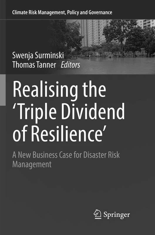 Realising the 'Triple Dividend of Resilience': A New Business Case for Disaster Risk Management (Climate Risk Management, Policy and Governance)
