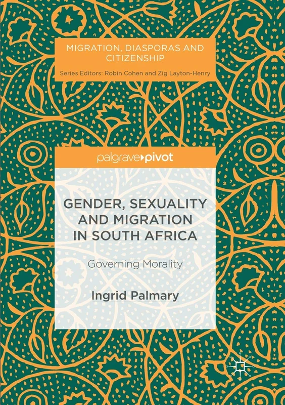Gender, Sexuality and Migration in South Africa: Governing Morality (Migration, Diasporas and Citizenship)