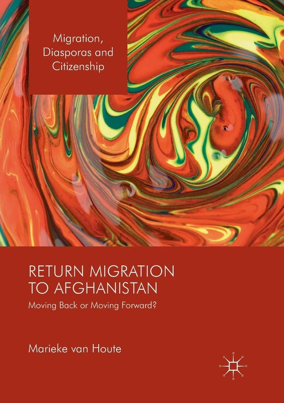 Return Migration to Afghanistan: Moving Back or Moving Forward? (Migration, Diasporas and Citizenship)