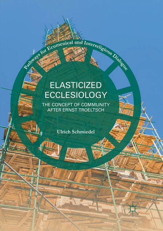 Elasticized Ecclesiology: The Concept of Community after Ernst Troeltsch (Pathways for Ecumenical and Interreligious Dialogue)