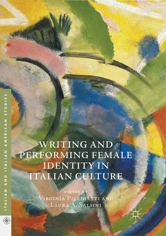 Writing and Performing Female Identity in Italian Culture (Italian and Italian American Studies)