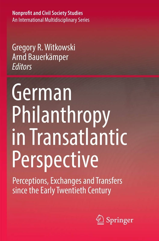German Philanthropy in Transatlantic Perspective: Perceptions, Exchanges and Transfers since the Early Twentieth Century (Nonprofit and Civil Society Studies)