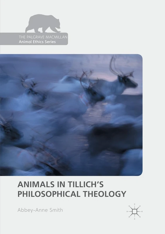 Animals in Tillich's Philosophical Theology (The Palgrave Macmillan Animal Ethics Series)