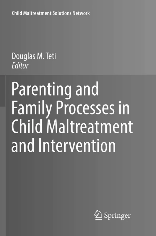 Parenting and Family Processes in Child Maltreatment and Intervention (Child Maltreatment Solutions Network)