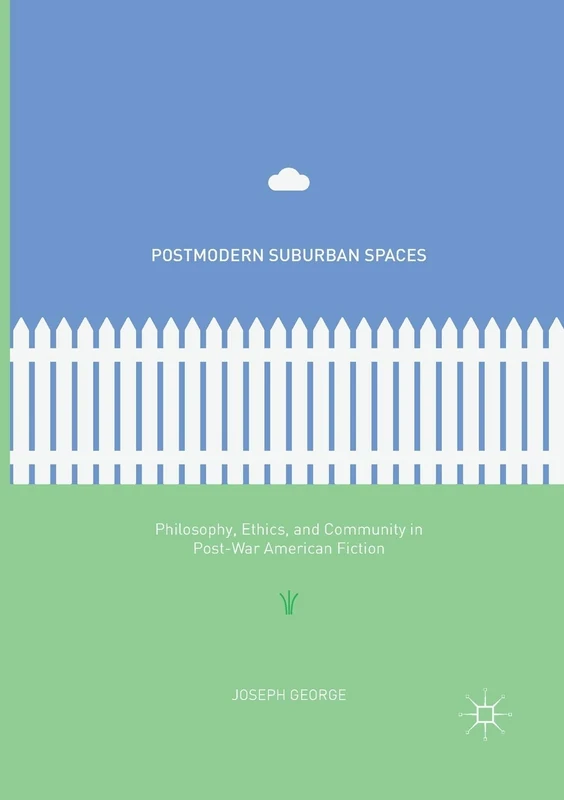 Postmodern Suburban Spaces: Philosophy, Ethics, and Community in Post-War American Fiction