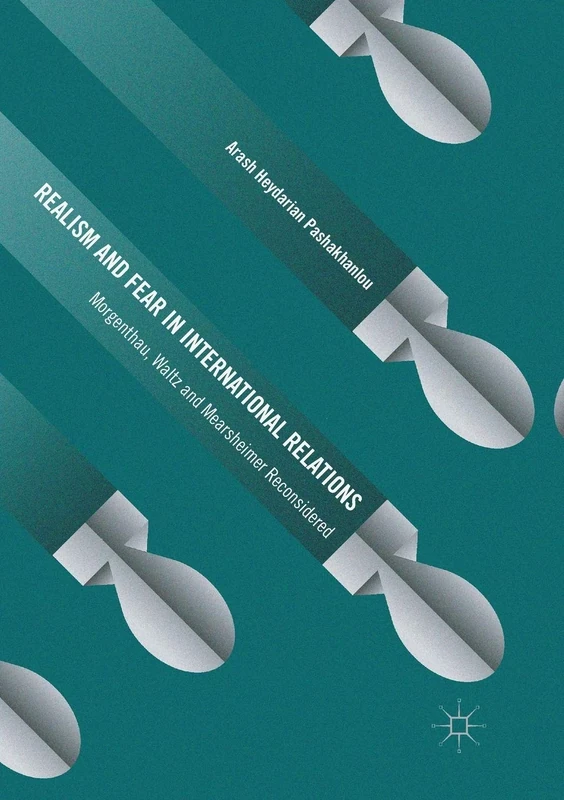 Realism and Fear in International Relations: Morgenthau, Waltz and Mearsheimer Reconsidered