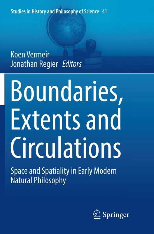 Boundaries, Extents and Circulations: Space and Spatiality in Early Modern Natural Philosophy: 41 (Studies in History and Philosophy of Science, 41)