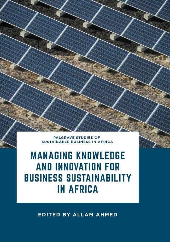 Managing Knowledge and Innovation for Business Sustainability in Africa (Palgrave Studies of Sustainable Business in Africa)