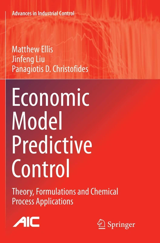 Economic Model Predictive Control: Theory, Formulations and Chemical Process Applications (Advances in Industrial Control)