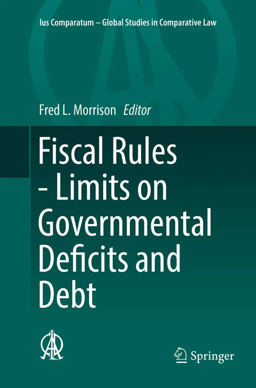 Fiscal Rules - Limits on Governmental Deficits and Debt: 20 (Ius Comparatum - Global Studies in Comparative Law, 20)