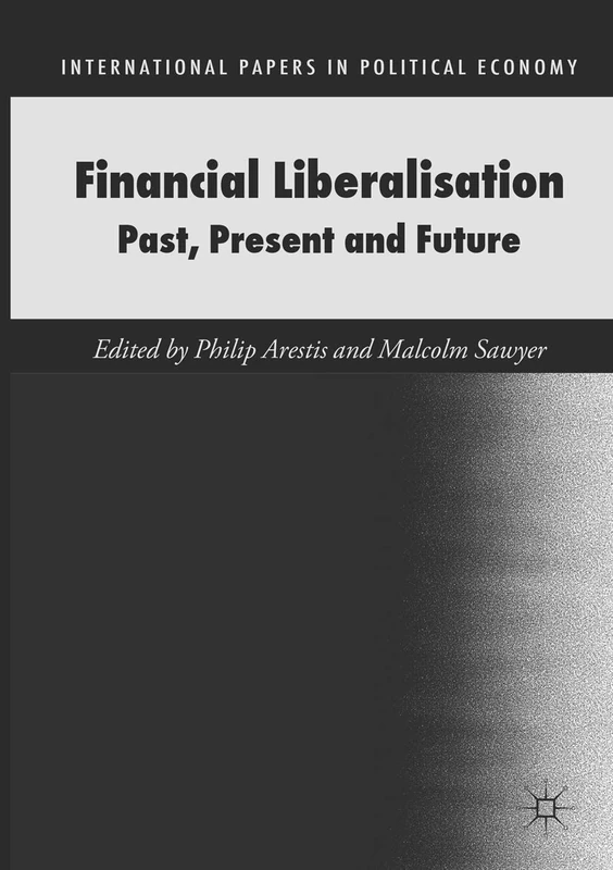Financial Liberalisation: Past, Present and Future (International Papers in Political Economy)
