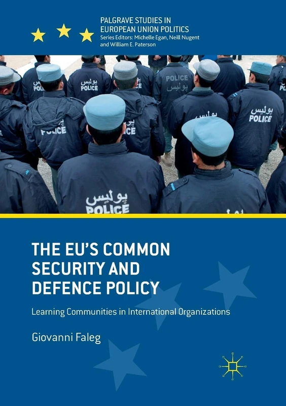The EU's Common Security and Defence Policy: Learning Communities in International Organizations (Palgrave Studies in European Union Politics)