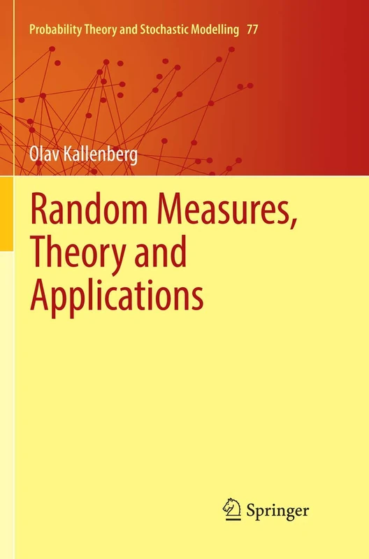 Random Measures, Theory and Applications: 77 (Probability Theory and Stochastic Modelling, 77)