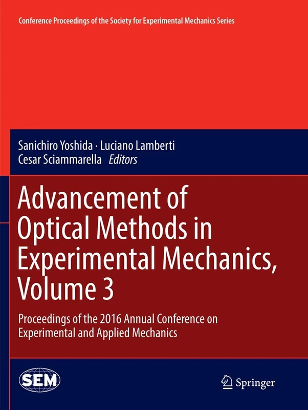 Advancement of Optical Methods in Experimental Mechanics, Volume 3: Proceedings of the 2016 Annual Conference on Experimental and Applied Mechanics ... Society for Experimental Mechanics Series)