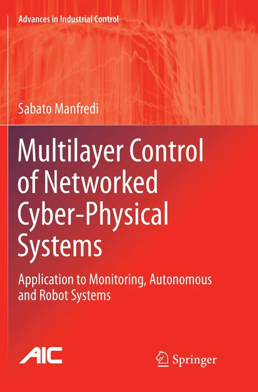 Multilayer Control of Networked Cyber-Physical Systems: Application to Monitoring, Autonomous and Robot Systems (Advances in Industrial Control)