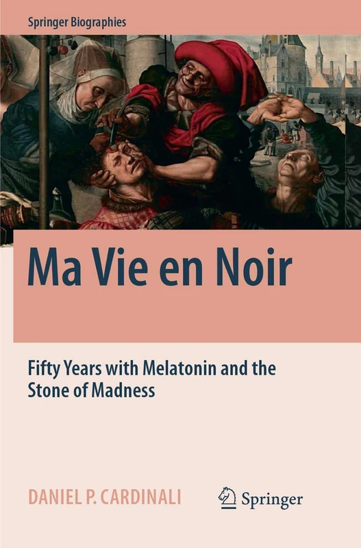 Ma Vie en Noir: Fifty Years with Melatonin and the Stone of Madness (Springer Biographies)