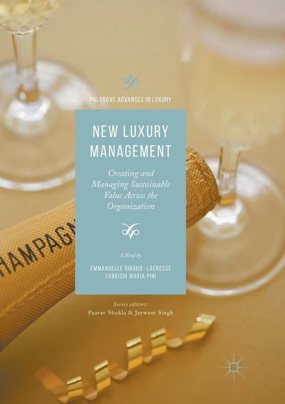 New Luxury Management: Creating and Managing Sustainable Value Across the Organization (Palgrave Advances in Luxury)