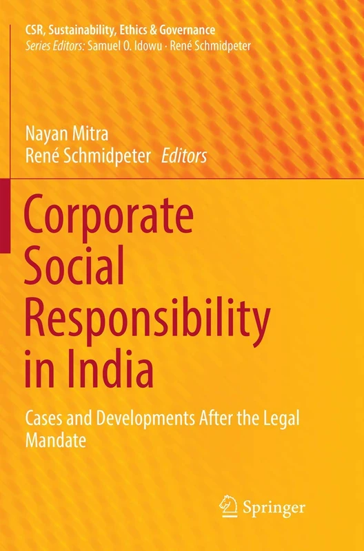 Corporate Social Responsibility in India: Cases and Developments After the Legal Mandate (CSR, Sustainability, Ethics & Governance)