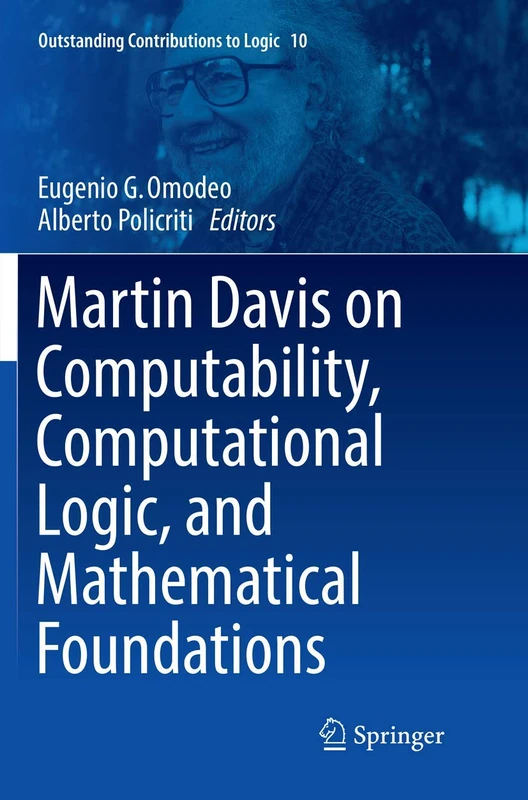 Martin Davis on Computability, Computational Logic, and Mathematical Foundations: 10 (Outstanding Contributions to Logic, 10)